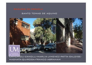 Análisis de escuela
        SANTO TOMAS DE AQUINO




CAVICHIOLI-ZANOLLI-MARLIA-JIMENEZ-PATTA-SALDISE-
MASNATA-QUIROGA-FRANCO-ABRAHAM
 
