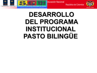 DESARROLLO DEL PROGRAMA INSTITUCIONAL  PASTO BILINGÜE  Subsecretaria de Planeación y Calidad 