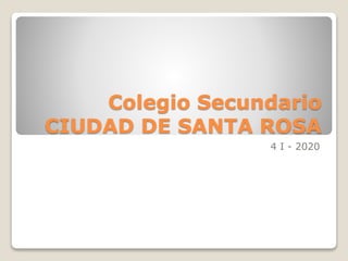 Colegio Secundario
CIUDAD DE SANTA ROSA
4 I - 2020
 