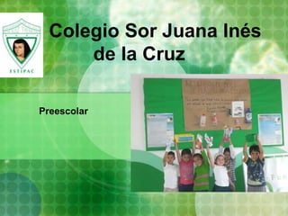 Colegio Sor Juana Inés
      de la Cruz

Preescolar
 