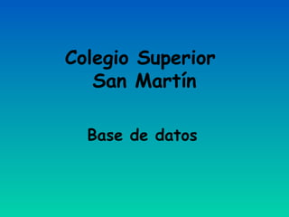 Colegio Superior
San Martín
Base de datos
 