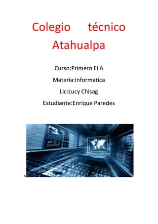 Colegio técnico
Atahualpa
Curso:Primero Ei A
Materia:Informatica
Lic:Lucy Chisag
Estudiante:Enrique Paredes
N
 