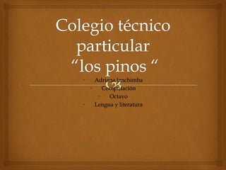 • Adriana lanchimba
• Computación
• Octavo
• Lengua y literatura
 