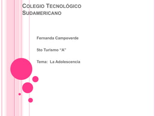 Colegio Tecnológico           Sudamericano Fernanda Campoverde 5to Turismo “A” Tema:  La Adolescencia 