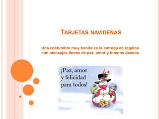 Tarjetas navideñasUna costumbre muy bonita es la entrega de regalos con mensajes llenos de paz, amor y buenos deseos