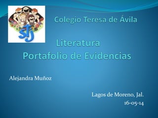 Alejandra Muñoz
Lagos de Moreno, Jal.
16-05-14
 