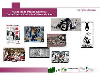 Museo de la Paz de Gernika:  De la Guerra Civil a la Cultura de Paz Colegio Vizcaya 