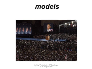 models Col·legi Publicitaris i RP Catalunya 19 de maig de 2011 