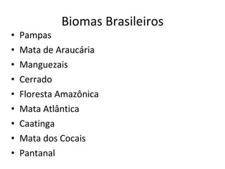 Biomas Brasileiros Pampas Mata de Araucária Manguezais Cerrado Floresta Amazônica Mata Atlântica Caatinga Mata dos Cocais Pantanal 