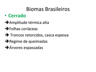 Biomas Brasileiros Cerrado Amplitude térmica alta Folhas coriáceas Troncos retorcidos, casca espessa Regime de queimadas Árvores espassadas 
