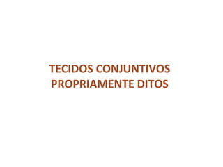 TECIDOS CONJUNTIVOS PROPRIAMENTE DITOS 
