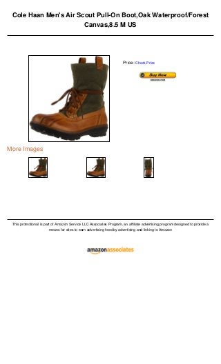 Cole Haan Men's Air Scout Pull-On Boot,Oak Waterproof/Forest
Canvas,8.5 M US
More Images
This promotional is part of Amazon Service LLC Associates Program, an affiliate advertising program designed to provide a
means for sites to earn advertising feed by advertising and linking to Amazon
Price: Check Price
 