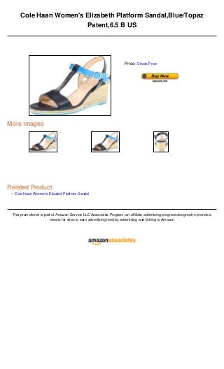 •
Cole Haan Women's Elizabeth Platform Sandal,Blue/Topaz
Patent,6.5 B US
More Images
Related Product
Cole Haan Women's Elizabet Platform Sandal
This promotional is part of Amazon Service LLC Associates Program, an affiliate advertising program designed to provide a
means for sites to earn advertising feed by advertising and linking to Amazon
Price: Check Price
 
