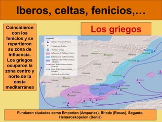Iberos, celtas, fenicios,…
Coincidieron
con los
fenicios y se
repartieron
su zona de
influencia.
Los griegos
ocuparon la
zona centro y
norte de la
costa
mediterránea
Los griegos
Fundaron ciudades como Emporion (Ampurias), Rhode (Rosas), Sagunto,
Hemeroskopeion (Denia)
 