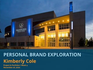 PERSONAL BRAND EXPLORATION
Kimberly Cole
Project & Portfolio I: Week 4
November 16, 2020
 