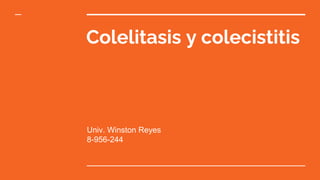 Colelitasis y colecistitis
Univ. Winston Reyes
8-956-244
 