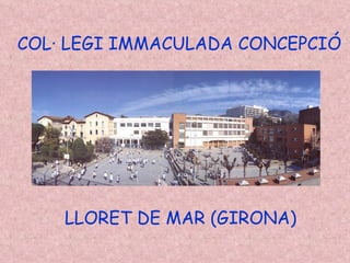 COL· LEGI IMMACULADA CONCEPCIÓ LLORET DE MAR (GIRONA) 