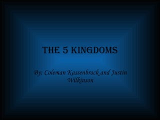 The 5 kingdoms By: Coleman Kassenbrock and Justin Wilkinson 