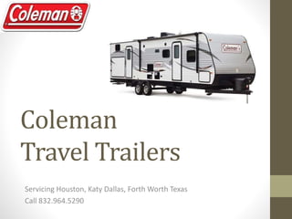 Coleman
Travel Trailers
Servicing Houston, Katy Dallas, Forth Worth Texas
Call 832.964.5290
 