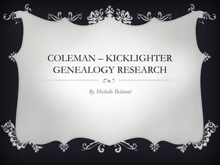 COLEMAN – KICKLIGHTER
 GENEALOGY RESEARCH

      By Michelle Belmont
 