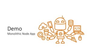 Demo
Monolithic Node App
 