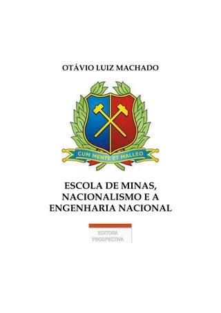 OTÁVIO LUIZ MACHADO
ESCOLA DE MINAS,
NACIONALISMO E A
ENGENHARIA NACIONAL
 