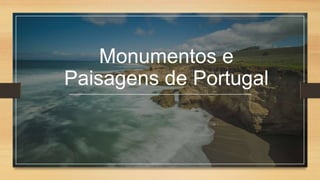 Monumentos e
Paisagens de Portugal
 