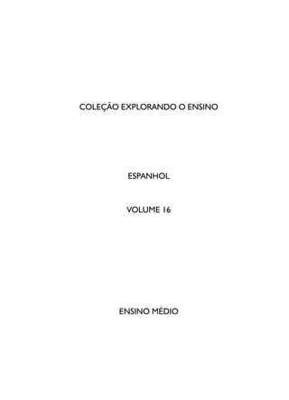 COLEÇÃO EXPLORANDO O ENSINO
ESPANHOL
VOLUME 16
ENSINO MÉDIO
 