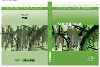 Sociologia:Layout 1 04/03/11 14:48 Página 1

COLEÇÃO EXPLORANDO O ENSINO

VOLUME 15

SOCIOLOGIA

 