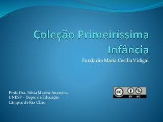 Fundação Maria Cecília Vidigal
Profa.Dra. Silvia Marina Anaruma
UNESP – Depto de Educação
Câmpus de Rio Claro
 