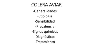 COLERA AVIAR
-Generalidades
-Etiología
-Sensibilidad
-Prevalencia
-Signos químicos
-Diagnósticos
-Tratamiento
 