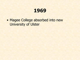 1969 Magee College absorbed into new University of Ulster   