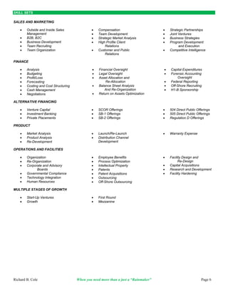 SKILL SETS

SALES AND MARKETING

                                      Outside and Inside Sales                                                                                                                                                                                             Compensation                                                                                                                                                                                                        Strategic Partnerships
                                       Management                                                                                                                                                                                                           Team Development                                                                                                                                                                                                    Joint Ventures
                                      B2B, B2C                                                                                                                                                                                                             Strategic Market Analysis                                                                                                                                                                                           Business Strategies
                                      Business Development                                                                                                                                                                                                 High Profile Client                                                                                                                                                                                                 Program Development
                                      Team Recruiting                                                                                                                                                                                                           Relations                                                                                                                                                                                                              and Execution
                                      Team Organization                                                                                                                                                                                                    Customer and Public                                                                                                                                                                                                 Competitive Intelligence
                                                                                                                                                                                                                                                                 Relations

FINANCE

                                      Analysis                                                                                                                                                                                                              Financial Oversight                                                                                                                                                                                                   Capital Expenditures
                                      Budgeting                                                                                                                                                                                                             Legal Oversight                                                                                                                                                                                                       Forensic Accounting
                                      Profit/Loss                                                                                                                                                                                                           Asset Allocation and                                                                                                                                                                                                       Oversight
                                      Forecasting                                                                                                                                                                                                                Re-Allocation                                                                                                                                                                                                     Federal Reporting
                                      Costing and Cost Structuring                                                                                                                                                                                          Balance Sheet Analysis                                                                                                                                                                                                Off-Shore Recruiting
                                      Cash Management                                                                                                                                                                                                            And Re-Organization                                                                                                                                                                                               H1-B Sponsorship
                                      Negotiations                                                                                                                                                                                                          Return on Assets Optimization

ALTERNATIVE FINANCING

                                      Venture Capital                                                                                                                                                                                                      SCOR Offerings                                                                                                                                                                                                      504 Direct Public Offerings
                                      Investment Banking                                                                                                                                                                                                   SB-1 Offerings                                                                                                                                                                                                      505 Direct Public Offerings
                                      Private Placements                                                                                                                                                                                                   SB-2 Offerings                                                                                                                                                                                                      Regulation D Offerings

PRODUCT

                                      Market Analysis                                                                                                                                                                                                      Launch/Re-Launch                                                                                                                                                                                                    Warranty Expense
                                      Product Analysis                                                                                                                                                                                                     Distribution Channel
                                      Re-Development                                                                                                                                                                                                        Development

OPERATIONS AND FACILITIES

                                      Organization                                                                                                                                                                                                         Employee Benefits                                                                                                                                                                                                   Facility Design and
                                      Re-Organization                                                                                                                                                                                                      Process Optimization                                                                                                                                                                                                       Re-Design
                                      Corporate and Advisory                                                                                                                                                                                               Intellectual Property                                                                                                                                                                                               Capital Acquisitions
                                             Boards                                                                                                                                                                                                         Patents                                                                                                                                                                                                             Research and Development
                                      Governmental Compliance                                                                                                                                                                                              Patent Acquisitions                                                                                                                                                                                                 Facility Hardening
                                      Technology Integration                                                                                                                                                                                               Outsourcing
                                      Human Resources                                                                                                                                                                                                      Off-Shore Outsourcing

MULTIPLE STAGES OF GROWTH

                                      Start-Up Ventures                                                                                                                                                                                                    First Round
                                      Growth                                                                                                                                                                                                               Mezzanine
OCS KEY WORDS

Sales; Sales Executive; Account Executive; IT Sales; Technology Sales; IT Services Sales; Professional Services Sales; Medical Services Sales; Software Sales; Hardware Sales; Sales and Marketing - Outside and Inside Sales Management; Operations Management; Operations; Chief Executive Officer; CEO; Chief Operating Officer; COO; Business to Business Sales; B2B Sales, Business to Consumer Sales; B2C Sales; Business Development; Business Development Manager; Team Recruiting; Team Organization; Compensation Development; Team Development; Strategic Market Analysis; High
Profile Client Relations; Customer Relations; Public Relations; Strategic Partnerships; Joint Ventures; Business Strategies; Program Development and Execution; Finance - Analysis; Budgeting; Profit/Loss; Forecasting; Costing and Cost Structuring; Cash Management; Negotiations; Financial Oversight; Legal Oversight; Asset Allocation and Re-Allocation; Balance Sheet Analysis and Re-Organization; Return on Assets Optimization; Capital Expenditures; Forensic Accounting Oversight; Federal Reporting; Off-Shore Recruiting; H1-B Sponsorship; Alternative Financing - Venture Capital; Investment Banking;
Private Placements; Direct Public Offerings; SCOR Offerings; SB-1 Offerings; SB-2 Offerings; Product - Market Analysis; Product Analysis; Product Re-Development; Product Development; Product Launch; Product Re-Launch; Product Distribution Channel Development; Warranty Expense; Expense Control; Operations and Facilities - Organization; Re-Organization; Corporate Boards; Advisory Boards; Governmental Compliance; Technology Integration; Human Resources; Benefits; Process Optimization; Intellectual Property; Patents; Patent Acquisitions; Outsourcing; Off-Shore Outsourcing; Facility
Design; Facility Re-Design; Capital Acquisitions; Research and Development; Facility Hardening; Multiple Stages of Growth - Start-Up Ventures; Growth; First Round Financing; Mezzanine Financing; Industries - Technology; Software Development; Healthcare Services; Automotive; Distribution; Professional Services; Government; Education; Manufacturing; Professional Security Services; Products/Services/verticals sold - Software Solutions – Microsoft Enterprise applications (i.e., Windows 2003, Exchange, SMS, MOM, SharePoint), NetIQ, Cisco Works, HP Openview, IBM Tiviloi, FaceTime, AlertLogic,
VMWare, Bindview, BlueCoat, BlueLane, BigFix, RSA, Application Security, LogLogic, WebSense, Symantec, McAfee, Surf Control, PRISM, MENDS II; Hardware Solutions – HP/Compaq, Cisco, CheckPoint, Resilience, Aruba, Juniper, F5 Networks, Imprivata, 3Com, TippingPoint, McAfee, ProofPoint, StillSecure, Trend Micro; Services – Project Management, Application Development, Managed Network, Managed Security, Engineering, Process Optimization; Vertical Markets – Healthcare, Hospitality, Oil and Gas Upstream, Oil and Gas Downstream, Manufacturing, Financial, Legal
Sales; Sales Executive; Account Executive; IT Sales; Technology Sales; IT Services Sales; Professional Services Sales; Medical Services Sales; Software Sales; Hardware Sales; Sales and Marketing - Outside and Inside Sales Management; Operations Management; Operations; Chief Executive Officer; CEO; Chief Operating Officer; COO; Business to Business Sales; B2B Sales, Business to Consumer Sales; B2C Sales; Business Development; Business Development Manager; Team Recruiting; Team Organization; Compensation Development; Team Development; Strategic Market Analysis; High
Profile Client Relations; Customer Relations; Public Relations; Strategic Partnerships; Joint Ventures; Business Strategies; Program Development and Execution; Finance - Analysis; Budgeting; Profit/Loss; Forecasting; Costing and Cost Structuring; Cash Management; Negotiations; Financial Oversight; Legal Oversight; Asset Allocation and Re-Allocation; Balance Sheet Analysis and Re-Organization; Return on Assets Optimization; Capital Expenditures; Forensic Accounting Oversight; Federal Reporting; Off-Shore Recruiting; H1-B Sponsorship; Alternative Financing - Venture Capital; Investment Banking;
Private Placements; Direct Public Offerings; SCOR Offerings; SB-1 Offerings; SB-2 Offerings; Product - Market Analysis; Product Analysis; Product Re-Development; Product Development; Product Launch; Product Re-Launch; Product Distribution Channel Development; Warranty Expense; Expense Control; Operations and Facilities - Organization; Re-Organization; Corporate Boards; Advisory Boards; Governmental Compliance; Technology Integration; Human Resources; Benefits; Process Optimization; Intellectual Property; Patents; Patent Acquisitions; Outsourcing; Off-Shore Outsourcing; Facility
Design; Facility Re-Design; Capital Acquisitions; Research and Development; Facility Hardening; Multiple Stages of Growth - Start-Up Ventures; Growth; First Round Financing; Mezzanine Financing; Industries - Technology; Software Development; Healthcare Services; Automotive; Distribution; Professional Services; Government; Education; Manufacturing; Professional Security Services; Products/Services/verticals sold - Software Solutions – Microsoft Enterprise applications (i.e., Windows 2003, Exchange, SMS, MOM, SharePoint), NetIQ, Cisco Works, HP Openview, IBM Tiviloi, FaceTime, AlertLogic,
VMWare, Bindview, BlueCoat, BlueLane, BigFix, RSA, Application Security, LogLogic, WebSense, Symantec, McAfee, Surf Control, PRISM, MENDS II; Hardware Solutions – HP/Compaq, Cisco, Check Point, Resilience, Aruba, Juniper, F5 Networks, Imprivata, 3Com, TippingPoint, McAfee, ProofPoint, StillSecure, Trend Micro; Services – Project Management, Application Development, Managed Network, Managed Security, Engineering, Process Optimization; Vertical Markets – Healthcare, Hospitality, Oil and Gas Upstream, Oil and Gas Downstream, Manufacturing, Financial, Legal
Sales; Sales Executive; Account Executive; IT Sales; Technology Sales; IT Services Sales; Professional Services Sales; Medical Services Sales; Software Sales; Hardware Sales; Sales and Marketing - Outside and Inside Sales Management; Operations Management; Operations; Chief Executive Officer; CEO; Chief Operating Officer; COO; Business to Business Sales; B2B Sales, Business to Consumer Sales; B2C Sales; Business Development; Business Development Manager; Team Recruiting; Team Organization; Compensation Development; Team Development; Strategic Market Analysis; High
Profile Client Relations; Customer Relations; Public Relations; Strategic Partnerships; Joint Ventures; Business Strategies; Program Development and Execution; Finance - Analysis; Budgeting; Profit/Loss; Forecasting; Costing and Cost Structuring; Cash Management; Negotiations; Financial Oversight; Legal Oversight; Asset Allocation and Re-Allocation; Balance Sheet Analysis and Re-Organization; Return on Assets Optimization; Capital Expenditures; Forensic Accounting Oversight; Federal Reporting; Off-Shore Recruiting; H1-B Sponsorship; Alternative Financing - Venture Capital; Investment Banking;
Private Placements; Direct Public Offerings; SCOR Offerings; SB-1 Offerings; SB-2 Offerings; Product - Market Analysis; Product Analysis; Product Re-Development; Product Development; Product Launch; Product Re-Launch; Product Distribution Channel Development; Warranty Expense; Expense Control; Operations and Facilities - Organization; Re-Organization; Corporate Boards; Advisory Boards; Governmental Compliance; Technology Integration; Human Resources; Benefits; Process Optimization; Intellectual Property; Patents; Patent Acquisitions; Outsourcing; Off-Shore Outsourcing; Facility
Design; Facility Re-Design; Capital Acquisitions; Research and Development; Facility Hardening; Multiple Stages of Growth - Start-Up Ventures; Growth; First Round Financing; Mezzanine Financing; Industries - Technology; Software Development; Healthcare Services; Automotive; Distribution; Professional Services; Government; Education; Manufacturing; Professional Security Services; Products/Services/verticals sold - Software Solutions – Microsoft Enterprise applications (i.e., Windows 2003, Exchange, SMS, MOM, SharePoint), NetIQ, Cisco Works, HP Openview, IBM Tiviloi, FaceTime, AlertLogic,
VMWare, Bindview, BlueCoat, BlueLane, BigFix, RSA, Application Security, LogLogic, WebSense, Symantec, McAfee, Surf Control, PRISM, MENDS II; Hardware Solutions – HP/Compaq, Cisco, CheckPoint, Resilience, Aruba, Juniper, F5 Networks, Imprivata, 3Com, TippingPoint, McAfee, ProofPoint, StillSecure, Trend Micro; Services – Project Management, Application Development, Managed Network, Managed Security, Engineering, Process Optimization; Vertical Markets – Healthcare, Hospitality, Oil and Gas Upstream, Oil and Gas Downstream, Manufacturing, Financial, Legal
Sales; Sales Executive; Account Executive; IT Sales; Technology Sales; IT Services Sales; Professional Services Sales; Medical Services Sales; Software Sales; Hardware Sales; Sales and Marketing - Outside and Inside Sales Management; Operations Management; Operations; Chief Executive Officer; CEO; Chief Operating Officer; COO; Business to Business Sales; B2B Sales, Business to Consumer Sales; B2C Sales; Business Development; Business Development Manager; Team Recruiting; Team Organization; Compensation Development; Team Development; Strategic Market Analysis; High
Profile Client Relations; Customer Relations; Public Relations; Strategic Partnerships; Joint Ventures; Business Strategies; Program Development and Execution; Finance - Analysis; Budgeting; Profit/Loss; Forecasting; Costing and Cost Structuring; Cash Management; Negotiations; Financial Oversight; Legal Oversight; Asset Allocation and Re-Allocation; Balance Sheet Analysis and Re-Organization; Return on Assets Optimization; Capital Expenditures; Forensic Accounting Oversight; Federal Reporting; Off-Shore Recruiting; H1-B Sponsorship; Alternative Financing - Venture Capital; Investment Banking;
Private Placements; Direct Public Offerings; SCOR Offerings; SB-1 Offerings; SB-2 Offerings; Product - Market Analysis; Product Analysis; Product Re-Development; Product Development; Product Launch; Product Re-Launch; Product Distribution Channel Development; Warranty Expense; Expense Control; Operations and Facilities - Organization; Re-Organization; Corporate Boards; Advisory Boards; Governmental Compliance; Technology Integration; Human Resources; Benefits; Process Optimization; Intellectual Property; Patents; Patent Acquisitions; Outsourcing; Off-Shore Outsourcing; Facility
Design; Facility Re-Design; Capital Acquisitions; Research and Development; Facility Hardening; Multiple Stages of Growth - Start-Up Ventures; Growth; First Round Financing; Mezzanine Financing; Industries - Technology; Software Development; Healthcare Services; Automotive; Distribution; Professional Services; Government; Education; Manufacturing; Professional Security Services; Products/Services/verticals sold - Software Solutions – Microsoft Enterprise applications (i.e., Windows 2003, Exchange, SMS, MOM, SharePoint), NetIQ, Cisco Works, HP Openview, IBM Tiviloi, FaceTime, AlertLogic,
VMWare, Bindview, BlueCoat, BlueLane, BigFix, RSA, Application Security, LogLogic, WebSense, Symantec, McAfee, Surf Control, PRISM, MENDS II; Hardware Solutions – HP/Compaq, Cisco, CheckPoint, Resilience, Aruba, Juniper, F5 Networks, Imprivata, 3Com, TippingPoint, McAfee, ProofPoint, StillSecure, Trend Micro; Services – Project Management, Application Development, Managed Network, Managed Security, Engineering, Process Optimization; Vertical Markets – Healthcare, Hospitality, Oil and Gas Upstream, Oil and Gas Downstream, Manufacturing, Financial, Legal
Sales; Sales Executive; Account Executive; IT Sales; Technology Sales; IT Services Sales; Professional Services Sales; Medical Services Sales; Software Sales; Hardware Sales; Sales and Marketing - Outside and Inside Sales Management; Operations Management; Operations; Chief Executive Officer; CEO; Chief Operating Officer; COO; Business to Business Sales; B2B Sales, Business to Consumer Sales; B2C Sales; Business Development; Business Development Manager; Team Recruiting; Team Organization; Compensation Development; Team Development; Strategic Market Analysis; High
Profile Client Relations; Customer Relations; Public Relations; Strategic Partnerships; Joint Ventures; Business Strategies; Program Development and Execution; Finance - Analysis; Budgeting; Profit/Loss; Forecasting; Costing and Cost Structuring; Cash Management; Negotiations; Financial Oversight; Legal Oversight; Asset Allocation and Re-Allocation; Balance Sheet Analysis and Re-Organization; Return on Assets Optimization; Capital Expenditures; Forensic Accounting Oversight; Federal Reporting; Off-Shore Recruiting; H1-B Sponsorship; Alternative Financing - Venture Capital; Investment Banking;
Private Placements; Direct Public Offerings; SCOR Offerings; SB-1 Offerings; SB-2 Offerings; Product - Market Analysis; Product Analysis; Product Re-Development; Product Development; Product Launch; Product Re-Launch; Product Distribution Channel Development; Warranty Expense; Expense Control; Operations and Facilities - Organization; Re-Organization; Corporate Boards; Advisory Boards; Governmental Compliance; Technology Integration; Human Resources; Benefits; Process Optimization; Intellectual Property; Patents; Patent Acquisitions; Outsourcing; Off-Shore Outsourcing; Facility
Design; Facility Re-Design; Capital Acquisitions; Research and Development; Facility Hardening; Multiple Stages of Growth - Start-Up Ventures; Growth; First Round Financing; Mezzanine Financing; Industries - Technology; Software Development; Healthcare Services; Automotive; Distribution; Professional Services; Government; Education; Manufacturing; Professional Security Services; Products/Services/verticals sold - Software Solutions – Microsoft Enterprise applications (i.e., Windows 2003, Exchange, SMS, MOM, SharePoint), NetIQ, Cisco Works, HP Openview, IBM Tiviloi, FaceTime, AlertLogic,
VMWare, Bindview, BlueCoat, BlueLane, BigFix, RSA, Application Security, LogLogic, WebSense, Symantec, McAfee, Surf Control, PRISM, MENDS II; Hardware Solutions – HP/Compaq, Cisco, CheckPoint, Resilience, Aruba, Juniper, F5 Networks, Imprivata, 3Com, TippingPoint, McAfee, ProofPoint, StillSecure, Trend Micro; Services – Project Management, Application Development, Managed Network, Managed Security, Engineering, Process Optimization; Vertical Markets – Healthcare, Hospitality, Oil and Gas Upstream, Oil and Gas Downstream, Manufacturing, Financial, Legal
Sales; Sales Executive; Account Executive; IT Sales; Technology Sales; IT Services Sales; Professional Services Sales; Medical Services Sales; Software Sales; Hardware Sales; Sales and Marketing - Outside and Inside Sales Management; Operations Management; Operations; Chief Executive Officer; CEO; Chief Operating Officer; COO; Business to Business Sales; B2B Sales, Business to Consumer Sales; B2C Sales; Business Development; Business Development Manager; Team Recruiting; Team Organization; Compensation Development; Team Development; Strategic Market Analysis; High
Profile Client Relations; Customer Relations; Public Relations; Strategic Partnerships; Joint Ventures; Business Strategies; Program Development and Execution; Finance - Analysis; Budgeting; Profit/Loss; Forecasting; Costing and Cost Structuring; Cash Management; Negotiations; Financial Oversight; Legal Oversight; Asset Allocation and Re-Allocation; Balance Sheet Analysis and Re-Organization; Return on Assets Optimization; Capital Expenditures; Forensic Accounting Oversight; Federal Reporting; Off-Shore Recruiting; H1-B Sponsorship; Alternative Financing - Venture Capital; Investment Banking;
Private Placements; Direct Public Offerings; SCOR Offerings; SB-1 Offerings; SB-2 Offerings; Product - Market Analysis; Product Analysis; Product Re-Development; Product Development; Product Launch; Product Re-Launch; Product Distribution Channel Development; Warranty Expense; Expense Control; Operations and Facilities - Organization; Re-Organization; Corporate Boards; Advisory Boards; Governmental Compliance; Technology Integration; Human Resources; Benefits; Process Optimization; Intellectual Property; Patents; Patent Acquisitions; Outsourcing; Off-Shore Outsourcing; Facility
Design; Facility Re-Design; Capital Acquisitions; Research and Development; Facility Hardening; Multiple Stages of Growth - Start-Up Ventures; Growth; First Round Financing; Mezzanine Financing; Industries - Technology; Software Development; Healthcare Services; Automotive; Distribution; Professional Services; Government; Education; Manufacturing; Professional Security Services; Products/Services/verticals sold - Software Solutions – Microsoft Enterprise applications (i.e., Windows 2003, Exchange, SMS, MOM, SharePoint), NetIQ, Cisco Works, HP Openview, IBM Tiviloi, FaceTime, AlertLogic,
VMWare, Bindview, BlueCoat, BlueLane, BigFix, RSA, Application Security, LogLogic, WebSense, Symantec, McAfee, Surf Control, PRISM, MENDS II; Hardware Solutions – HP/Compaq, Cisco, CheckPoint, Resilience, Aruba, Juniper, F5 Networks, Imprivata, 3Com, TippingPoint, McAfee, ProofPoint, StillSecure, Trend Micro; Services – Project Management, Application Development, Managed Network, Managed Security, Engineering, Process Optimization; Vertical Markets – Healthcare, Hospitality, Oil and Gas Upstream, Oil and Gas Downstream, Manufacturing, Financial, Legal
Sales; Sales Executive; Account Executive; IT Sales; Technology Sales; IT Services Sales; Professional Services Sales; Medical Services Sales; Software Sales; Hardware Sales; Sales and Marketing - Outside and Inside Sales Management; Operations Management; Operations; Chief Executive Officer; CEO; Chief Operating Officer; COO; Business to Business Sales; B2B Sales, Business to Consumer Sales; B2C Sales; Business Development; Business Development Manager; Team Recruiting; Team Organization; Compensation Development; Team Development; Strategic Market Analysis; High
Profile Client Relations; Customer Relations; Public Relations; Strategic Partnerships; Joint Ventures; Business Strategies; Program Development and Execution; Finance - Analysis; Budgeting; Profit/Loss; Forecasting; Costing and Cost Structuring; Cash Management; Negotiations; Financial Oversight; Legal Oversight; Asset Allocation and Re-Allocation; Balance Sheet Analysis and Re-Organization; Return on Assets Optimization; Capital Expenditures; Forensic Accounting Oversight; Federal Reporting; Off-Shore Recruiting; H1-B Sponsorship; Alternative Financing - Venture Capital; Investment Banking;
Private Placements; Direct Public Offerings; SCOR Offerings; SB-1 Offerings; SB-2 Offerings; Product - Market Analysis; Product Analysis; Product Re-Development; Product Development; Product Launch; Product Re-Launch; Product Distribution Channel Development; Warranty Expense; Expense Control; Operations and Facilities - Organization; Re-Organization; Corporate Boards; Advisory Boards; Governmental Compliance; Technology Integration; Human Resources; Benefits; Process Optimization; Intellectual Property; Patents; Patent Acquisitions; Outsourcing; Off-Shore Outsourcing; Facility
Design; Facility Re-Design; Capital Acquisitions; Research and Development; Facility Hardening; Multiple Stages of Growth - Start-Up Ventures; Growth; First Round Financing; Mezzanine Financing; Industries - Technology; Software Development; Healthcare Services; Automotive; Distribution; Professional Services; Government; Education; Manufacturing; Professional Security Services; Products/Services/verticals sold - Software Solutions – Microsoft Enterprise applications (i.e., Windows 2003, Exchange, SMS, MOM, SharePoint), NetIQ, Cisco Works, HP Openview, IBM Tiviloi, FaceTime, AlertLogic,
VMWare, Bindview, BlueCoat, BlueLane, BigFix, RSA, Application Security, LogLogic, WebSense, Symantec, McAfee, Surf Control, PRISM, MENDS II; Hardware Solutions – HP/Compaq, Cisco, CheckPoint, Resilience, Aruba, Juniper, F5 Networks, Imprivata, 3Com, TippingPoint, McAfee, ProofPoint, StillSecure, Trend Micro; Services – Project Management, Application Development, Managed Network, Managed Security, Engineering, Process Optimization; Vertical Markets – Healthcare, Hospitality, Oil and Gas Upstream, Oil and Gas Downstream, Manufacturing, Financial, Legal
Sales; Sales Executive; Account Executive; IT Sales; Technology Sales; IT Services Sales; Professional Services Sales; Medical Services Sales; Software Sales; Hardware Sales; Sales and Marketing - Outside and Inside Sales Management; Operations Management; Operations; Chief Executive Officer; CEO; Chief Operating Officer; COO; Business to Business Sales; B2B Sales, Business to Consumer Sales; B2C Sales; Business Development; Business Development Manager; Team Recruiting; Team Organization; Compensation Development; Team Development; Strategic Market Analysis; High
Profile Client Relations; Customer Relations; Public Relations; Strategic Partnerships; Joint Ventures; Business Strategies; Program Development and Execution; Finance - Analysis; Budgeting; Profit/Loss; Forecasting; Costing and Cost Structuring; Cash Management; Negotiations; Financial Oversight; Legal Oversight; Asset Allocation and Re-Allocation; Balance Sheet Analysis and Re-Organization; Return on Assets Optimization; Capital Expenditures; Forensic Accounting Oversight; Federal Reporting; Off-Shore Recruiting; H1-B Sponsorship; Alternative Financing - Venture Capital; Investment Banking;
Private Placements; Direct Public Offerings; SCOR Offerings; SB-1 Offerings; SB-2 Offerings; Product - Market Analysis; Product Analysis; Product Re-Development; Product Development; Product Launch; Product Re-Launch; Product Distribution Channel Development; Warranty Expense; Expense Control; Operations and Facilities - Organization; Re-Organization; Corporate Boards; Advisory Boards; Governmental Compliance; Technology Integration; Human Resources; Benefits; Process Optimization; Intellectual Property; Patents; Patent Acquisitions; Outsourcing; Off-Shore Outsourcing; Facility
Design; Facility Re-Design; Capital Acquisitions; Research and Development; Facility Hardening; Multiple Stages of Growth - Start-Up Ventures; Growth; First Round Financing; Mezzanine Financing; Industries - Technology; Software Development; Healthcare Services; Automotive; Distribution; Professional Services; Government; Education; Manufacturing; Professional Security Services; Products/Services/verticals sold - Software Solutions – Microsoft Enterprise applications (i.e., Windows 2003, Exchange, SMS, MOM, SharePoint), NetIQ, Cisco Works, HP Openview, IBM Tiviloi, FaceTime, AlertLogic,
VMWare, Bindview, BlueCoat, BlueLane, BigFix, RSA, Application Security, LogLogic, WebSense, Symantec, McAfee, Surf Control, PRISM, MENDS II; Hardware Solutions – HP/Compaq, Cisco, CheckPoint, Resilience, Aruba, Juniper, F5 Networks, Imprivata, 3Com, TippingPoint, McAfee, ProofPoint, StillSecure, Trend Micro; Services – Project Management, Application Development, Managed Network, Managed Security, Engineering, Process Optimization; Vertical Markets – Healthcare, Hospitality, Oil and Gas Upstream, Oil and Gas Downstream, Manufacturing, Financial, Legal
Sales; Sales Executive; Account Executive; IT Sales; Technology Sales; IT Services Sales; Professional Services Sales; Medical Services Sales; Software Sales; Hardware Sales; Sales and Marketing - Outside and Inside Sales Management; Operations Management; Operations; Chief Executive Officer; CEO; Chief Operating Officer; COO; Business to Business Sales; B2B Sales, Business to Consumer Sales; B2C Sales; Business Development; Business Development Manager; Team Recruiting; Team Organization; Compensation Development; Team Development; Strategic Market Analysis; High
Profile Client Relations; Customer Relations; Public Relations; Strategic Partnerships; Joint Ventures; Business Strategies; Program Development and Execution; Finance - Analysis; Budgeting; Profit/Loss; Forecasting; Costing and Cost Structuring; Cash Management; Negotiations; Financial Oversight; Legal Oversight; Asset Allocation and Re-Allocation; Balance Sheet Analysis and Re-Organization; Return on Assets Optimization; Capital Expenditures; Forensic Accounting Oversight; Federal Reporting; Off-Shore Recruiting; H1-B Sponsorship; Alternative Financing - Venture Capital; Investment Banking;
Private Placements; Direct Public Offerings; SCOR Offerings; SB-1 Offerings; SB-2 Offerings; Product - Market Analysis; Product Analysis; Product Re-Development; Product Development; Product Launch; Product Re-Launch; Product Distribution Channel Development; Warranty Expense; Expense Control; Operations and Facilities - Organization; Re-Organization; Corporate Boards; Advisory Boards; Governmental Compliance; Technology Integration; Human Resources; Benefits; Process Optimization; Intellectual Property; Patents; Patent Acquisitions; Outsourcing; Off-Shore Outsourcing; Facility
Design; Facility Re-Design; Capital Acquisitions; Research and Development; Facility Hardening; Multiple Stages of Growth - Start-Up Ventures; Growth; First Round Financing; Mezzanine Financing; Industries - Technology; Software Development; Healthcare Services; Automotive; Distribution; Professional Services; Government; Education; Manufacturing; Professional Security Services; Products/Services/verticals sold - Software Solutions – Microsoft Enterprise applications (i.e., Windows 2003, Exchange, SMS, MOM, SharePoint), NetIQ, Cisco Works, HP Openview, IBM Tiviloi, FaceTime, AlertLogic,
VMWare, Bindview, BlueCoat, BlueLane, BigFix, RSA, Application Security, LogLogic, WebSense, Symantec, McAfee, Surf Control, PRISM, MENDS II; Hardware Solutions – HP/Compaq, Cisco, CheckPoint, Resilience, Aruba, Juniper, F5 Networks, Imprivata, 3Com, TippingPoint, McAfee, ProofPoint, StillSecure, Trend Micro; Services – Project Management, Application Development, Managed Network, Managed Security, Engineering, Process Optimization; Vertical Markets – Healthcare, Hospitality, Oil and Gas Upstream, Oil and Gas Downstream, Manufacturing, Financial, Legal
Sales; Sales Executive; Account Executive; IT Sales; Technology Sales; IT Services Sales; Professional Services Sales; Medical Services Sales; Software Sales; Hardware Sales; Sales and Marketing - Outside and Inside Sales Management; Operations Management; Operations; Chief Executive Officer; CEO; Chief Operating Officer; COO; Business to Business Sales; B2B Sales, Business to Consumer Sales; B2C Sales; Business Development; Business Development Manager; Team Recruiting; Team Organization; Compensation Development; Team Development; Strategic Market Analysis; High
Profile Client Relations; Customer Relations; Public Relations; Strategic Partnerships; Joint Ventures; Business Strategies; Program Development and Execution; Finance - Analysis; Budgeting; Profit/Loss; Forecasting; Costing and Cost Structuring; Cash Management; Negotiations; Financial Oversight; Legal Oversight; Asset Allocation and Re-Allocation; Balance Sheet Analysis and Re-Organization; Return on Assets Optimization; Capital Expenditures; Forensic Accounting Oversight; Federal Reporting; Off-Shore Recruiting; H1-B Sponsorship; Alternative Financing - Venture Capital; Investment Banking;
Private Placements; Direct Public Offerings; SCOR Offerings; SB-1 Offerings; SB-2 Offerings; Product - Market Analysis; Product Analysis; Product Re-Development; Product Development; Product Launch; Product Re-Launch; Product Distribution Channel Development; Warranty Expense; Expense Control; Operations and Facilities - Organization; Re-Organization; Corporate Boards; Advisory Boards; Governmental Compliance; Technology Integration; Human Resources; Benefits; Process Optimization; Intellectual Property; Patents; Patent Acquisitions; Outsourcing; Off-Shore Outsourcing; Facility
Design; Facility Re-Design; Capital Acquisitions; Research and Development; Facility Hardening; Multiple Stages of Growth - Start-Up Ventures; Growth; First Round Financing; Mezzanine Financing; Industries - Technology; Software Development; Healthcare Services; Automotive; Distribution; Professional Services; Government; Education; Manufacturing; Professional Security Services; Products/Services/verticals sold - Software Solutions – Microsoft Enterprise applications (i.e., Windows 2003, Exchange, SMS, MOM, SharePoint), NetIQ, Cisco Works, HP Openview, IBM Tiviloi, FaceTime, AlertLogic,
VMWare, Bindview, BlueCoat, BlueLane, BigFix, RSA, Application Security, LogLogic, WebSense, Symantec, McAfee, Surf Control, PRISM, MENDS II; Hardware Solutions – HP/Compaq, Cisco, CheckPoint, Resilience, Aruba, Juniper, F5 Networks, Imprivata, 3Com, TippingPoint, McAfee, ProofPoint, StillSecure, Trend Micro; Services – Project Management, Application Development, Managed Network, Managed Security, Engineering, Process Optimization; Vertical Markets – Healthcare, Hospitality, Oil and Gas Upstream, Oil and Gas Downstream, Manufacturing, Financial, Legal
Sales; Sales Executive; Account Executive; IT Sales; Technology Sales; IT Services Sales; Professional Services Sales; Medical Services Sales; Software Sales; Hardware Sales; Sales and Marketing - Outside and Inside Sales Management; Operations Management; Operations; Chief Executive Officer; CEO; Chief Operating Officer; COO; Business to Business Sales; B2B Sales, Business to Consumer Sales; B2C Sales; Business Development; Business Development Manager; Team Recruiting; Team Organization; Compensation Development; Team Development; Strategic Market Analysis; High
Profile Client Relations; Customer Relations; Public Relations; Strategic Partnerships; Joint Ventures; Business Strategies; Program Development and Execution; Finance - Analysis; Budgeting; Profit/Loss; Forecasting; Costing and Cost Structuring; Cash Management; Negotiations; Financial Oversight; Legal Oversight; Asset Allocation and Re-Allocation; Balance Sheet Analysis and Re-Organization; Return on Assets Optimization; Capital Expenditures; Forensic Accounting Oversight; Federal Reporting; Off-Shore Recruiting; H1-B Sponsorship; Alternative Financing - Venture Capital; Investment Banking;
Private Placements; Direct Public Offerings; SCOR Offerings; SB-1 Offerings; SB-2 Offerings; Product - Market Analysis; Product Analysis; Product Re-Development; Product Development; Product Launch; Product Re-Launch; Product Distribution Channel Development; Warranty Expense; Expense Control; Operations and Facilities - Organization; Re-Organization; Corporate Boards; Advisory Boards; Governmental Compliance; Technology Integration; Human Resources; Benefits; Process Optimization; Intellectual Property; Patents; Patent Acquisitions; Outsourcing; Off-Shore Outsourcing; Facility
Design; Facility Re-Design; Capital Acquisitions; Research and Development; Facility Hardening; Multiple Stages of Growth - Start-Up Ventures; Growth; First Round Financing; Mezzanine Financing; Industries - Technology; Software Development; Healthcare Services; Automotive; Distribution; Professional Services; Government; Education; Manufacturing; Professional Security Services; Products/Services/verticals sold - Software Solutions – Microsoft Enterprise applications (i.e., Windows 2003, Exchange, SMS, MOM, SharePoint), NetIQ, Cisco Works, HP Openview, IBM Tiviloi, FaceTime, AlertLogic,
VMWare, Bindview, BlueCoat, BlueLane, BigFix, RSA, Application Security, LogLogic, WebSense, Symantec, McAfee, Surf Control, PRISM, MENDS II; Hardware Solutions – HP/Compaq, Cisco, CheckPoint, Resilience, Aruba, Juniper, F5 Networks, Imprivata, 3Com, TippingPoint, McAfee, ProofPoint, StillSecure, Trend Micro; Services – Project Management, Application Development, Managed Network, Managed Security, Engineering, Process Optimization; Vertical Markets – Healthcare, Hospitality, Oil and Gas Upstream, Oil and Gas Downstream, Manufacturing, Financial, Legal
Sales; Sales Executive; Account Executive; IT Sales; Technology Sales; IT Services Sales; Professional Services Sales; Medical Services Sales; Software Sales; Hardware Sales; Sales and Marketing - Outside and Inside Sales Management; Operations Management; Operations; Chief Executive Officer; CEO; Chief Operating Officer; COO; Business to Business Sales; B2B Sales, Business to Consumer Sales; B2C Sales; Business Development; Business Development Manager; Team Recruiting; Team Organization; Compensation Development; Team Development; Strategic Market Analysis; High
Profile Client Relations; Customer Relations; Public Relations; Strategic Partnerships; Joint Ventures; Business Strategies; Program Development and Execution; Finance - Analysis; Budgeting; Profit/Loss; Forecasting; Costing and Cost Structuring; Cash Management; Negotiations; Financial Oversight; Legal Oversight; Asset Allocation and Re-Allocation; Balance Sheet Analysis and Re-Organization; Return on Assets Optimization; Capital Expenditures; Forensic Accounting Oversight; Federal Reporting; Off-Shore Recruiting; H1-B Sponsorship; Alternative Financing - Venture Capital; Investment Banking;
Private Placements; Direct Public Offerings; SCOR Offerings; SB-1 Offerings; SB-2 Offerings; Product - Market Analysis; Product Analysis; Product Re-Development; Product Development; Product Launch; Product Re-Launch; Product Distribution Channel Development; Warranty Expense; Expense Control; Operations and Facilities - Organization; Re-Organization; Corporate Boards; Advisory Boards; Governmental Compliance; Technology Integration; Human Resources; Benefits; Process Optimization; Intellectual Property; Patents; Patent Acquisitions; Outsourcing; Off-Shore Outsourcing; Facility
Design; Facility Re-Design; Capital Acquisitions; Research and Development; Facility Hardening; Multiple Stages of Growth - Start-Up Ventures; Growth; First Round Financing; Mezzanine Financing; Industries - Technology; Software Development; Healthcare Services; Automotive; Distribution; Professional Services; Government; Education; Manufacturing; Professional Security Services; Products/Services/verticals sold - Software Solutions – Microsoft Enterprise applications (i.e., Windows 2003, Exchange, SMS, MOM, SharePoint), NetIQ, Cisco Works, HP Openview, IBM Tiviloi, FaceTime, AlertLogic,
VMWare, Bindview, BlueCoat, BlueLane, BigFix, RSA, Application Security, LogLogic, WebSense, Symantec, McAfee, Surf Control, PRISM, MENDS II; Hardware Solutions – HP/Compaq, Cisco, CheckPoint, Resilience, Aruba, Juniper, F5 Networks, Imprivata, 3Com, TippingPoint, McAfee, ProofPoint, StillSecure, Trend Micro; Services – Project Management, Application Development, Managed Network, Managed Security, Engineering, Process Optimization; Vertical Markets – Healthcare, Hospitality, Oil and Gas Upstream, Oil and Gas Downstream, Manufacturing, Financial, Legal
Sales; Sales Executive; Account Executive; IT Sales; Technology Sales; IT Services Sales; Professional Services Sales; Medical Services Sales; Software Sales; Hardware Sales; Sales and Marketing - Outside and Inside Sales Management; Operations Management; Operations; Chief Executive Officer; CEO; Chief Operating Officer; COO; Business to Business Sales; B2B Sales, Business to Consumer Sales; B2C Sales; Business Development; Business Development Manager; Team Recruiting; Team Organization; Compensation Development; Team Development; Strategic Market Analysis; High
Profile Client Relations; Customer Relations; Public Relations; Strategic Partnerships; Joint Ventures; Business Strategies; Program Development and Execution; Finance - Analysis; Budgeting; Profit/Loss; Forecasting; Costing and Cost Structuring; Cash Management; Negotiations; Financial Oversight; Legal Oversight; Asset Allocation and Re-Allocation; Balance Sheet Analysis and Re-Organization; Return on Assets Optimization; Capital Expenditures; Forensic Accounting Oversight; Federal Reporting; Off-Shore Recruiting; H1-B Sponsorship; Alternative Financing - Venture Capital; Investment Banking;
Private Placements; Direct Public Offerings; SCOR Offerings; SB-1 Offerings; SB-2 Offerings; Product - Market Analysis; Product Analysis; Product Re-Development; Product Development; Product Launch; Product Re-Launch; Product Distribution Channel Development; Warranty Expense; Expense Control; Operations and Facilities - Organization; Re-Organization; Corporate Boards; Advisory Boards; Governmental Compliance; Technology Integration; Human Resources; Benefits; Process Optimization; Intellectual Property; Patents; Patent Acquisitions; Outsourcing; Off-Shore Outsourcing; Facility
Design; Facility Re-Design; Capital Acquisitions; Research and Development; Facility Hardening; Multiple Stages of Growth - Start-Up Ventures; Growth; First Round Financing; Mezzanine Financing; Industries - Technology; Software Development; Healthcare Services; Automotive; Distribution; Professional Services; Government; Education; Manufacturing; Professional Security Services; Products/Services/verticals sold - Software Solutions – Microsoft Enterprise applications (i.e., Windows 2003, Exchange, SMS, MOM, SharePoint), NetIQ, Cisco Works, HP Openview, IBM Tiviloi, FaceTime, AlertLogic,
VMWare, Bindview, BlueCoat, BlueLane, BigFix, RSA, Application Security, LogLogic, WebSense, Symantec, McAfee, Surf Control, PRISM, MENDS II; Hardware Solutions – HP/Compaq, Cisco, CheckPoint, Resilience, Aruba, Juniper, F5 Networks, Imprivata, 3Com, TippingPoint, McAfee, ProofPoint, StillSecure, Trend Micro; Services – Project Management, Application Development, Managed Network, Managed Security, Engineering, Process Optimization; Vertical Markets – Healthcare, Hospitality, Oil and Gas Upstream, Oil and Gas Downstream, Manufacturing, Financial, Legal
Sales; Sales Executive; Account Executive; IT Sales; Technology Sales; IT Services Sales; Professional Services Sales; Medical Services Sales; Software Sales; Hardware Sales; Sales and Marketing - Outside and Inside Sales Management; Operations Management; Operations; Chief Executive Officer; CEO; Chief Operating Officer; COO; Business to Business Sales; B2B Sales, Business to Consumer Sales; B2C Sales; Business Development; Business Development Manager; Team Recruiting; Team Organization; Compensation Development; Team Development; Strategic Market Analysis; High
Profile Client Relations; Customer Relations; Public Relations; Strategic Partnerships; Joint Ventures; Business Strategies; Program Development and Execution; Finance - Analysis; Budgeting; Profit/Loss; Forecasting; Costing and Cost Structuring; Cash Management; Negotiations; Financial Oversight; Legal Oversight; Asset Allocation and Re-Allocation; Balance Sheet Analysis and Re-Organization; Return on Assets Optimization; Capital Expenditures; Forensic Accounting Oversight; Federal Reporting; Off-Shore Recruiting; H1-B Sponsorship; Alternative Financing - Venture Capital; Investment Banking;
Private Placements; Direct Public Offerings; SCOR Offerings; SB-1 Offerings; SB-2 Offerings; Product - Market Analysis; Product Analysis; Product Re-Development; Product Development; Product Launch; Product Re-Launch; Product Distribution Channel Development; Warranty Expense; Expense Control; Operations and Facilities - Organization; Re-Organization; Corporate Boards; Advisory Boards; Governmental Compliance; Technology Integration; Human Resources; Benefits; Process Optimization; Intellectual Property; Patents; Patent Acquisitions; Outsourcing; Off-Shore Outsourcing; Facility
Design; Facility Re-Design; Capital Acquisitions; Research and Development; Facility Hardening; Multiple Stages of Growth - Start-Up Ventures; Growth; First Round Financing; Mezzanine Financing; Industries - Technology; Software Development; Healthcare Services; Automotive; Distribution; Professional Services; Government; Education; Manufacturing; Professional Security Services; Products/Services/verticals sold - Software Solutions – Microsoft Enterprise applications (i.e., Windows 2003, Exchange, SMS, MOM, SharePoint), NetIQ, Cisco Works, HP Openview, IBM Tiviloi, FaceTime, AlertLogic,
VMWare, Bindview, BlueCoat, BlueLane, BigFix, RSA, Application Security, LogLogic, WebSense, Symantec, McAfee, Surf Control, PRISM, MENDS II; Hardware Solutions – HP/Compaq, Cisco, CheckPoint, Resilience, Aruba, Juniper, F5 Networks, Imprivata, 3Com, TippingPoint, McAfee, ProofPoint, StillSecure, Trend Micro; Services – Project Management, Application Development, Managed Network, Managed Security, Engineering, Process Optimization; Vertical Markets – Healthcare, Hospitality, Oil and Gas Upstream, Oil and Gas Downstream, Manufacturing, Financial, Legal




Richard B. Cole                                                                                                                                                                             When you need more than a just a “Rainmaker”                                                                                                                                                                                                                                                                                                                                       Page 6
 