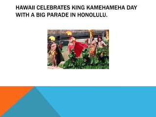 HAWAII CELEBRATES KING KAMEHAMEHA DAY
WITH A BIG PARADE IN HONOLULU.
