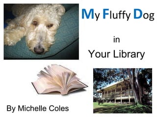 M y   F luffy   D og  in Your Library By Michelle Coles 