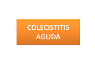 COLECISTITIS
AGUDA
 