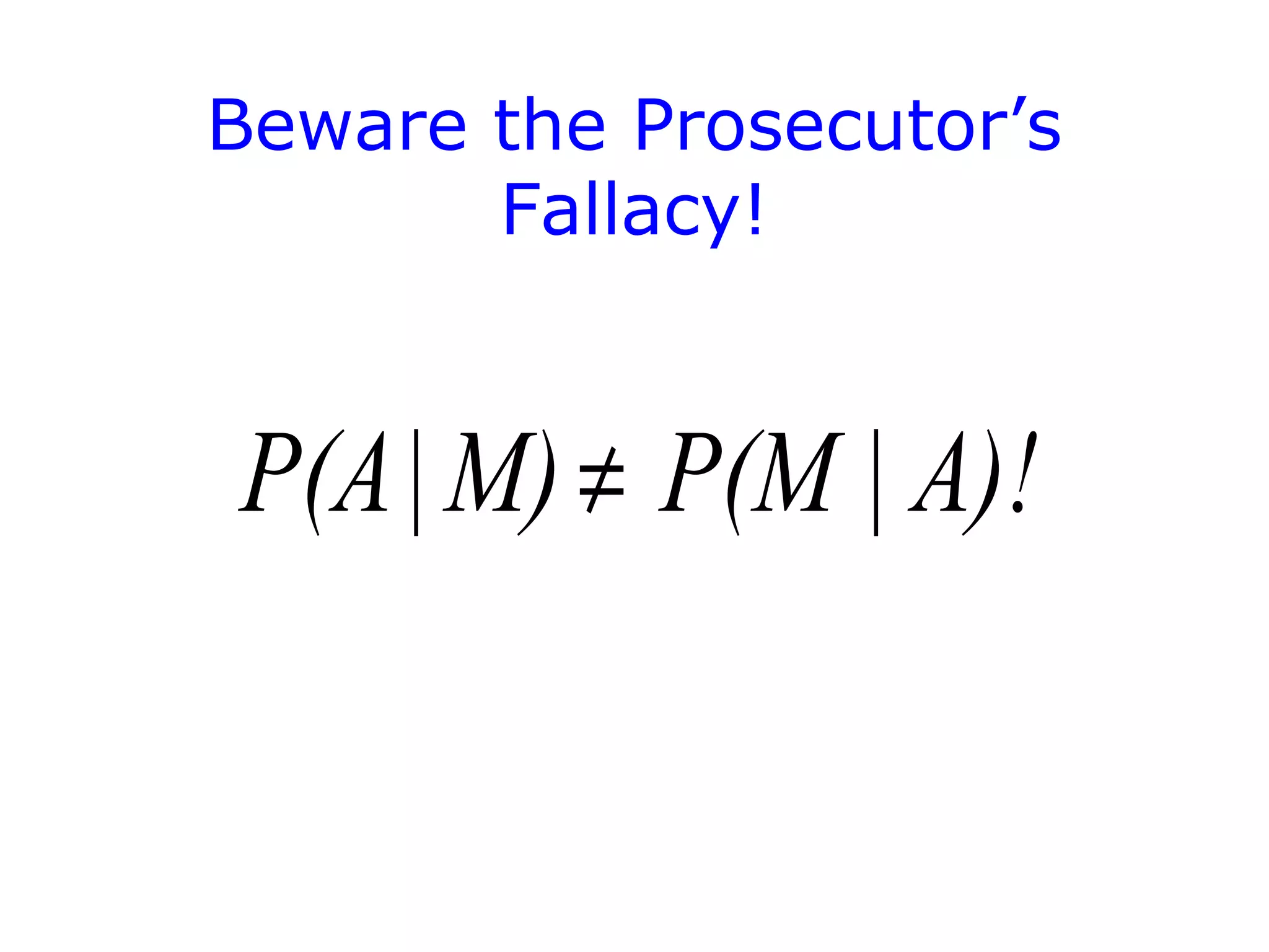 A)!|P(MM)|P(A ≠
Beware the Prosecutor’s
Fallacy!
 