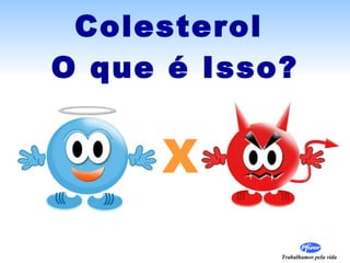 Colesterol  O que é Isso? X 