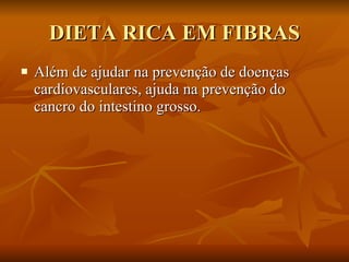 DIETA RICA EM FIBRAS  Além de ajudar na prevenção de doenças cardiovasculares, ajuda na prevenção do cancro do intestino grosso.  