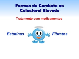 Formas de Combate ao Colesterol Elevado Estatinas  Fibratos Tratamento com medicamentos 