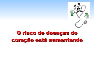 O risco de doenças do coração está aumentando 