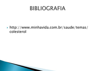  http://www.minhavida.com.br/saude/temas/
colesterol
 