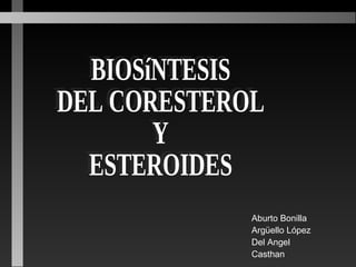 BIOSíNTESIS  DEL CORESTEROL Y  ESTEROIDES Aburto Bonilla Argüello López Del Angel Casthan 
