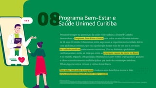 08Programa Bem-Estar e
Saúde Unimed Curitiba
Referências Laboratoriais:
SOCIEDADE Brasileira de Cardiologia. Diretriz Brasileira de Dislipidemias e Prevenção da Aterosclerose. Arq. Bras. Cardiol., 2017, v. 109, n. 2, Supl.1, p. 1-76.
Consenso Brasileiro para a Normatização da Determinação Laboratorial do Perfil Lipídico, 2016. Sociedade Brasileira de Análises Clínicas, Sociedade Brasileira de Diabetes, Sociedade Brasileira de Cardiologia - Departamento
de Aterosclerose, Sociedade Brasileira de Endocrinologia e Metabologia, Sociedade Brasileira de Patologia Clínica/Medicina Laboratorial.
Pensando sempre na promoção da saúde e no cuidado, a Unimed Curitiba
desenvolveu o Programa Bem-Estar e Saúde para todos os seus clientes maiores
de 18 anos. O intuito é disseminar, entre as pessoas, a importância do cuidado diário
com as doenças crônicas, que são aquelas que duram mais de um ano e precisam
de cuidados médicos praticamente constantes. Câncer, diabetes e problemas
cardiovasculares estão na lista que reúne as principais causas de morte no Brasil
e no mundo, segundo a Organização Mundial da Saúde (OMS). O programa é gratuito
e oferece monitoramento multidisciplinar por meio de contatos por telefone,
WhatsApp, encontros virtuais e visitas domiciliares.
Para saber mais sobre o programa e todos os seus benefícios, acesse o link:
www.unimedcuritiba.com.br/bem-estar-e-saude
 