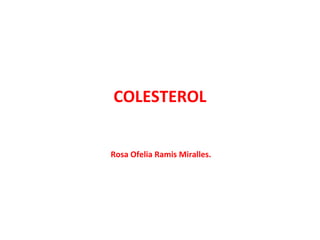COLESTEROL
Rosa Ofelia Ramis Miralles.

 