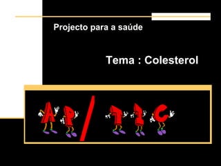 Projecto para a saúde Tema : Colesterol / 