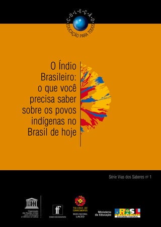 O Índio
Brasileiro:
o que você
precisa saber
sobre os povos
indígenas no
Brasil de hoje
Série Vias dos Saberes no
1
EDUC
AÇÃO PARA T
ODOS
•C•
O
• L• E •
Ç •
Ã
•O•
 