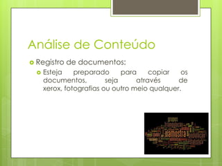 Análise de Conteúdo
 Registro


de documentos:

Esteja
preparado
para
copiar
os
documentos,
seja
através
de
xerox, fotografias ou outro meio qualquer.

 