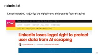 robots.txt
11
LinkedIn perdeu na justiça ao impedir uma empresa de fazer scraping
 