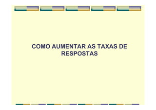 COMO AUMENTAR AS TAXAS DE
RESPOSTAS
 